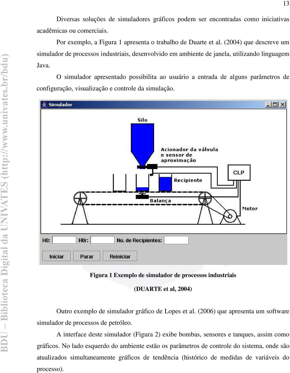 O simulador apresentado possibilita ao usuário a entrada de alguns parâmetros de configuração, visualização e controle da simulação.