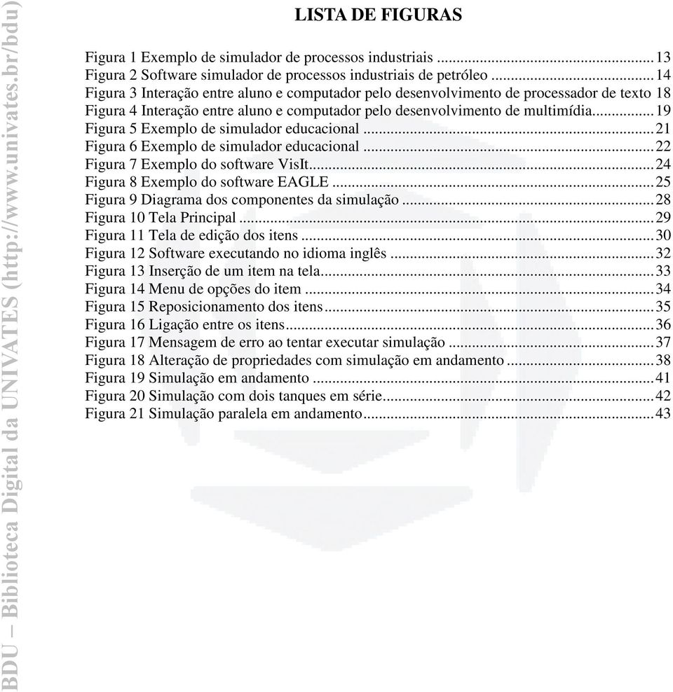 .. 19 Figura 5 Exemplo de simulador educacional... 21 Figura 6 Exemplo de simulador educacional... 22 Figura 7 Exemplo do software VisIt... 24 Figura 8 Exemplo do software EAGLE.