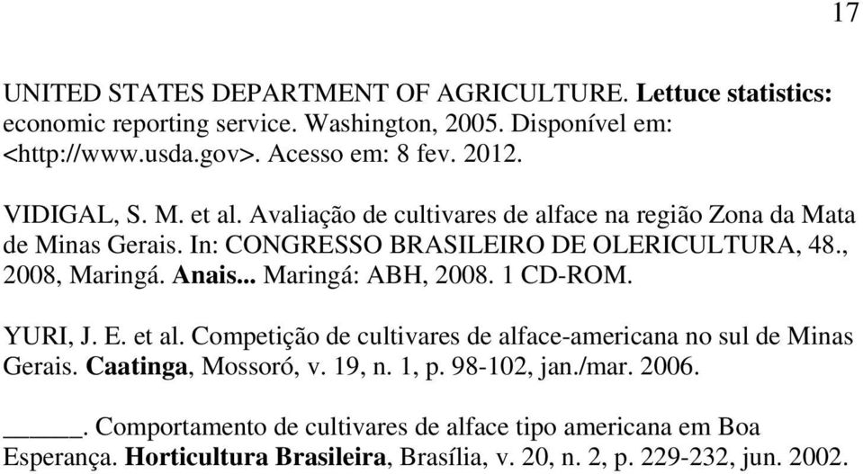 Anais... Maringá: ABH, 2008. 1 CD-ROM. YURI, J. E. et al. Competição de cultivares de alface-americana no sul de Minas Gerais. Caatinga, Mossoró, v. 19, n. 1, p.