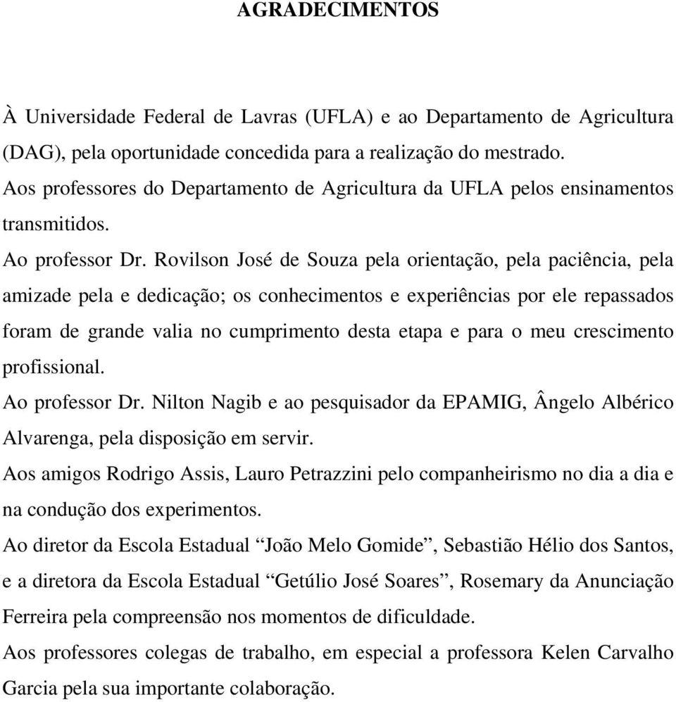 Rovilson José de Souza pela orientação, pela paciência, pela amizade pela e dedicação; os conhecimentos e experiências por ele repassados foram de grande valia no cumprimento desta etapa e para o meu