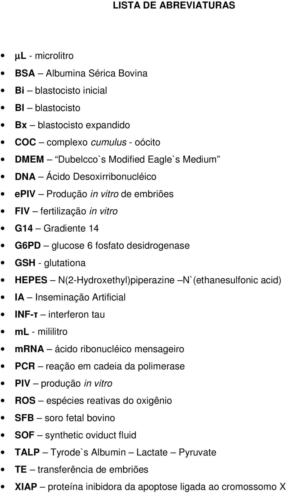 N(2-Hydroxethyl)piperazine N`(ethanesulfonic acid) IA Inseminação Artificial INF- interferon tau ml - mililitro mrna ácido ribonucléico mensageiro PCR reação em cadeia da polimerase PIV produção