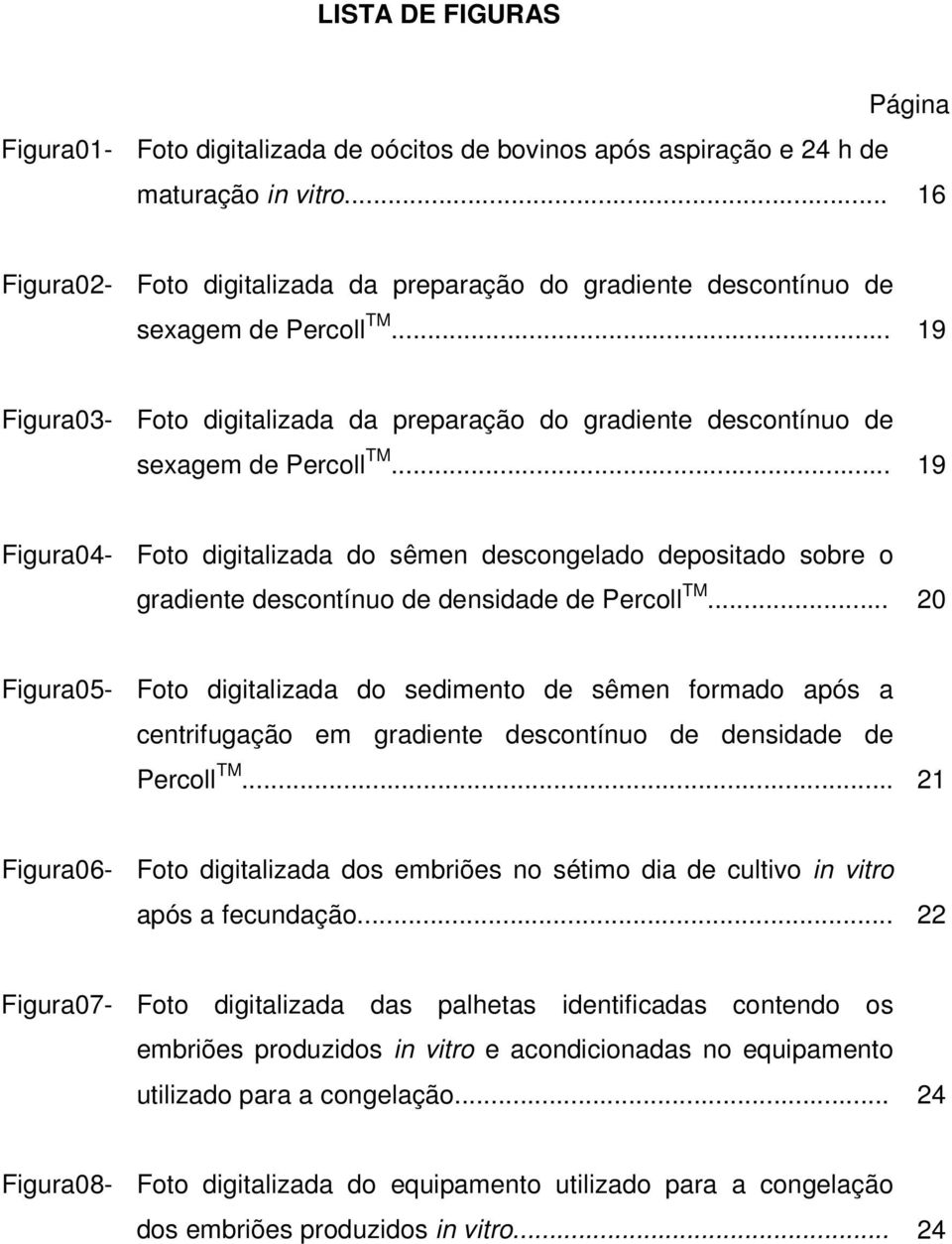 .. 19 Figura04- Foto digitalizada do sêmen descongelado depositado sobre o gradiente descontínuo de densidade de Percoll TM.