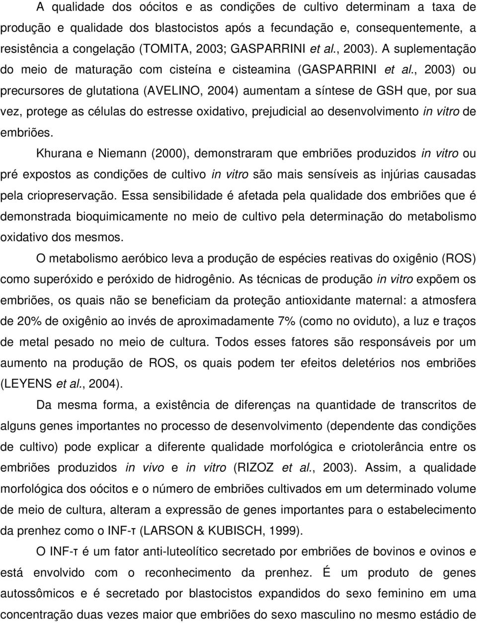 , 2003) ou precursores de glutationa (AVELINO, 2004) aumentam a síntese de GSH que, por sua vez, protege as células do estresse oxidativo, prejudicial ao desenvolvimento in vitro de embriões.