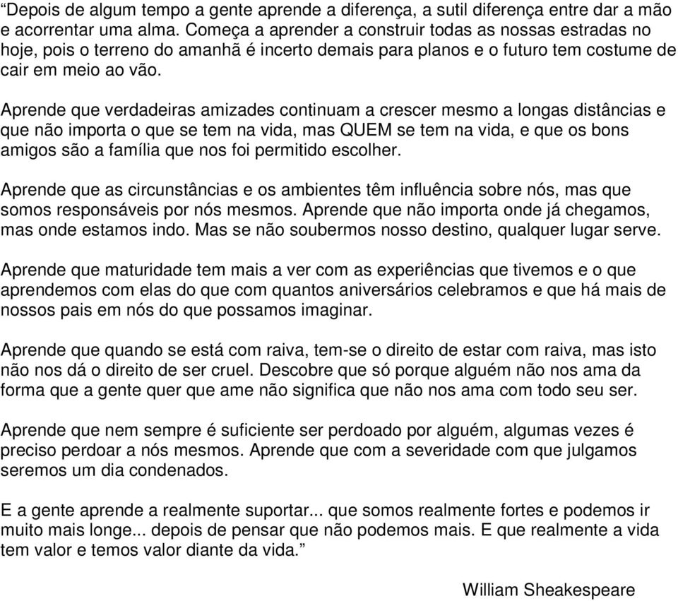 Aprende que verdadeiras amizades continuam a crescer mesmo a longas distâncias e que não importa o que se tem na vida, mas QUEM se tem na vida, e que os bons amigos são a família que nos foi