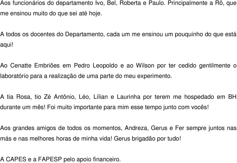 Ao Cenatte Embriões em Pedro Leopoldo e ao Wilson por ter cedido gentilmente o laboratório para a realização de uma parte do meu experimento.