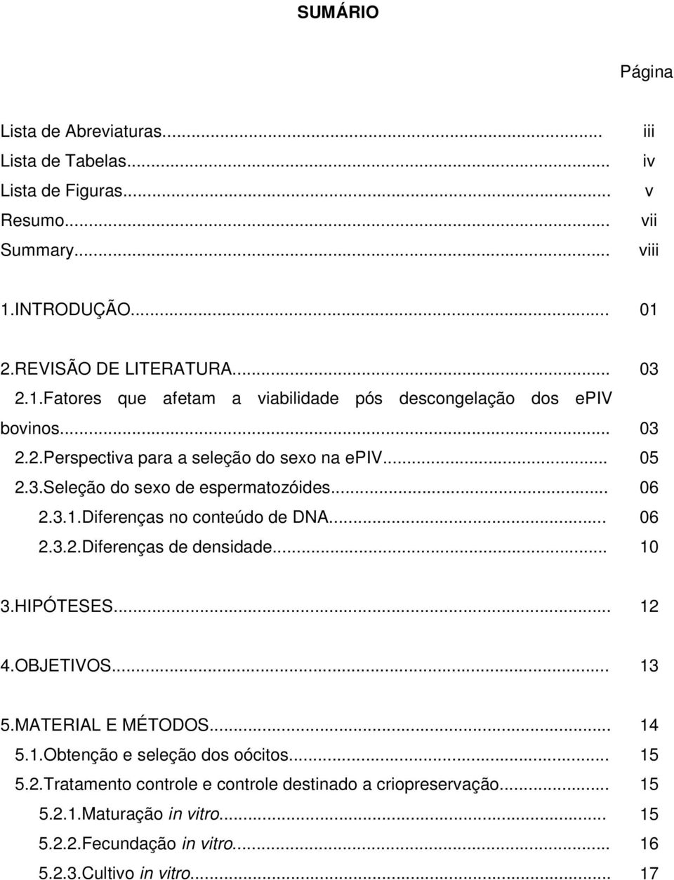 .. 05 2.3.Seleção do sexo de espermatozóides... 06 2.3.1.Diferenças no conteúdo de DNA... 06 2.3.2.Diferenças de densidade... 10 3.HIPÓTESES... 12 4.OBJETIVOS... 13 5.