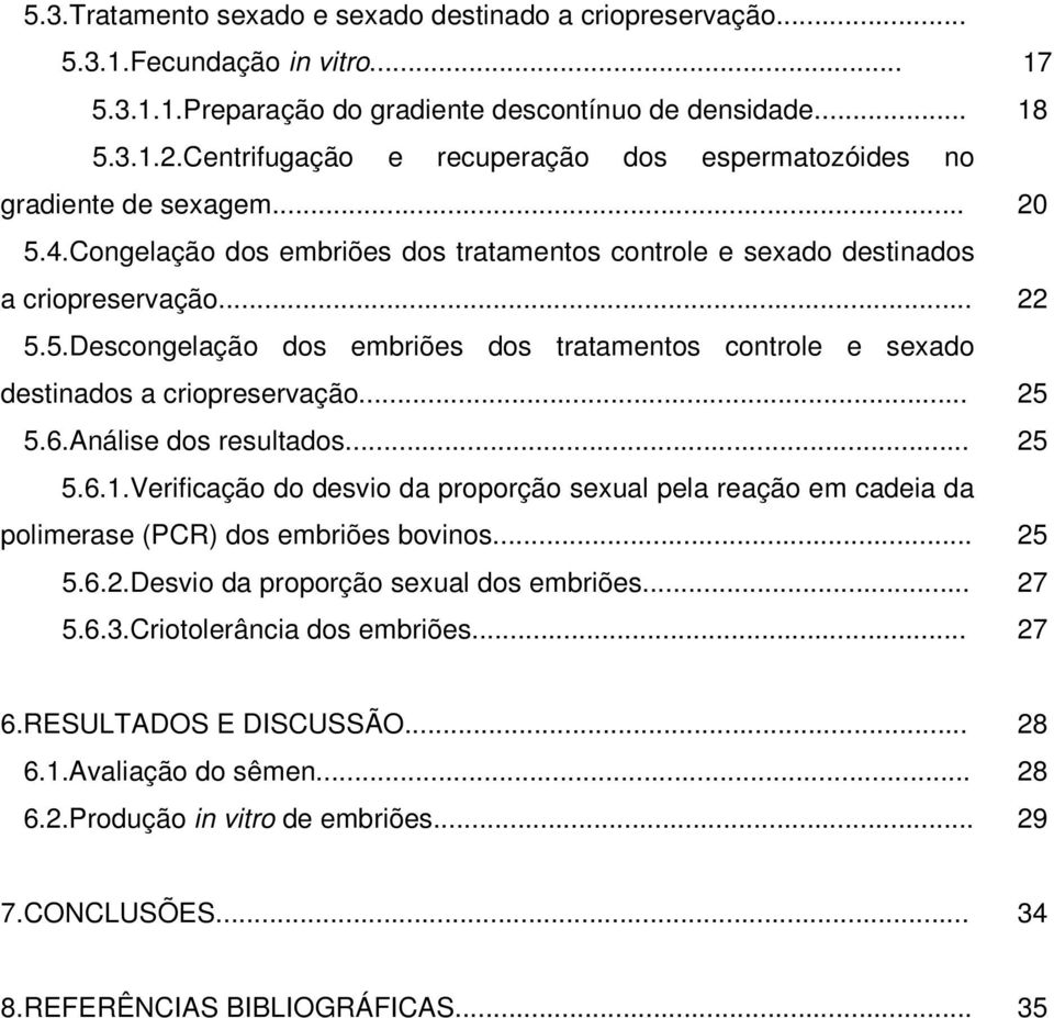 .. 25 5.6.Análise dos resultados... 25 5.6.1.Verificação do desvio da proporção sexual pela reação em cadeia da polimerase (PCR) dos embriões bovinos... 25 5.6.2.Desvio da proporção sexual dos embriões.