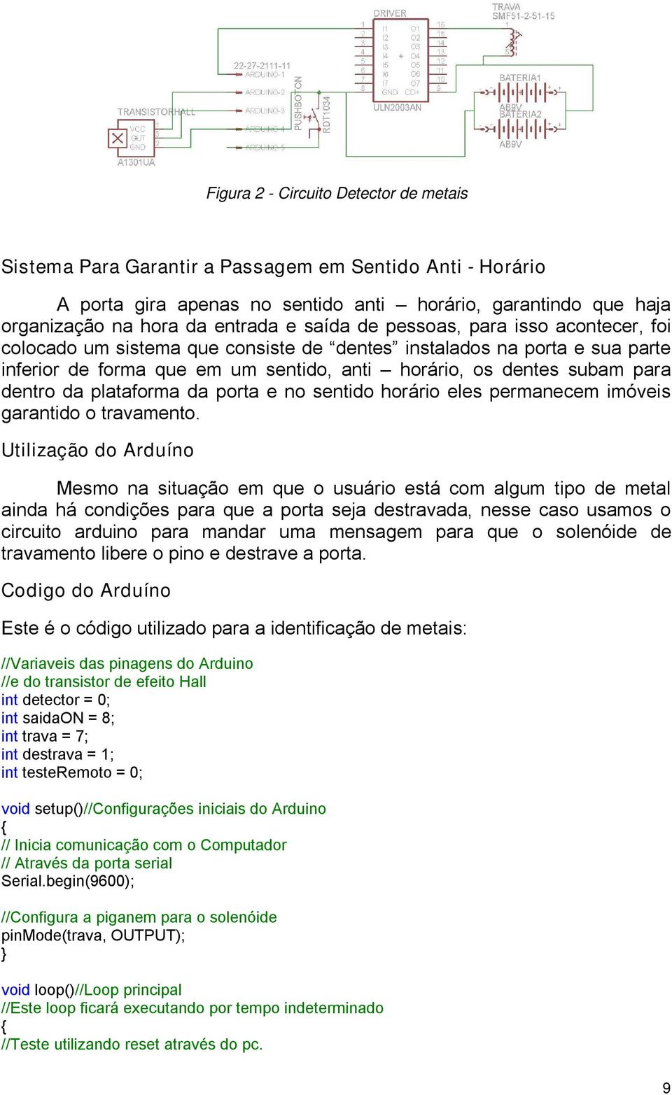 plataforma da porta e no sentido horário eles permanecem imóveis garantido o travamento.