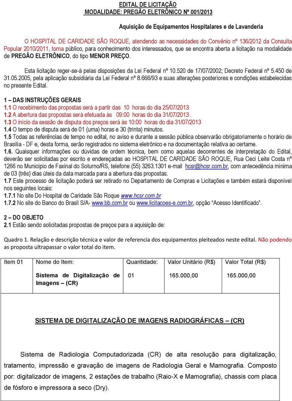 Esta licitação reger-se-á pelas disposições da Lei Federal nº 10.520 de 17/07/2002; Decreto Federal nº 5.450 de 31.05.2005, pela aplicação subsidiária da Lei Federal nº 8.