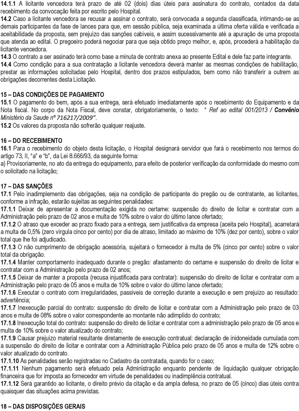 a última oferta válida e verificada a aceitabilidade da proposta, sem prejuízo das sanções cabíveis, e assim sucessivamente até a apuração de uma proposta que atenda ao edital.