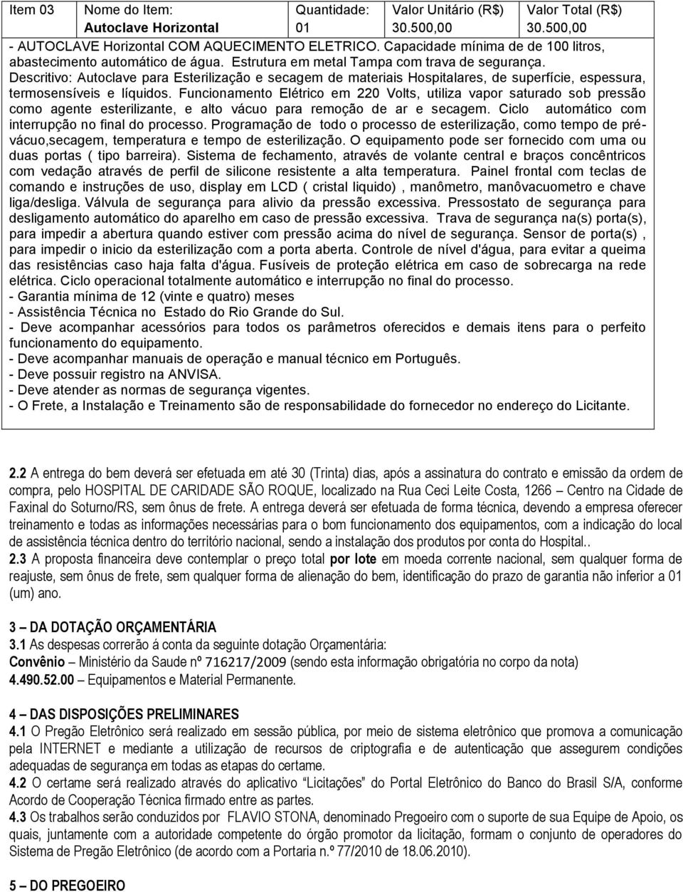 Descritivo: Autoclave para Esterilização e secagem de materiais Hospitalares, de superfície, espessura, termosensíveis e líquidos.