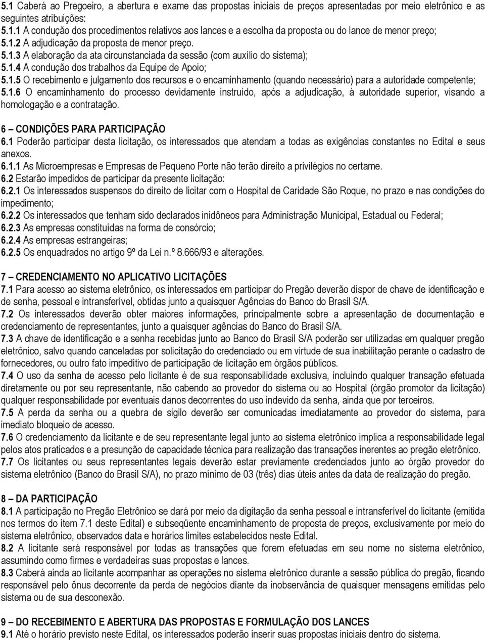 1.6 O encaminhamento do processo devidamente instruído, após a adjudicação, à autoridade superior, visando a homologação e a contratação. 6 CONDIÇÕES PARA PARTICIPAÇÃO 6.