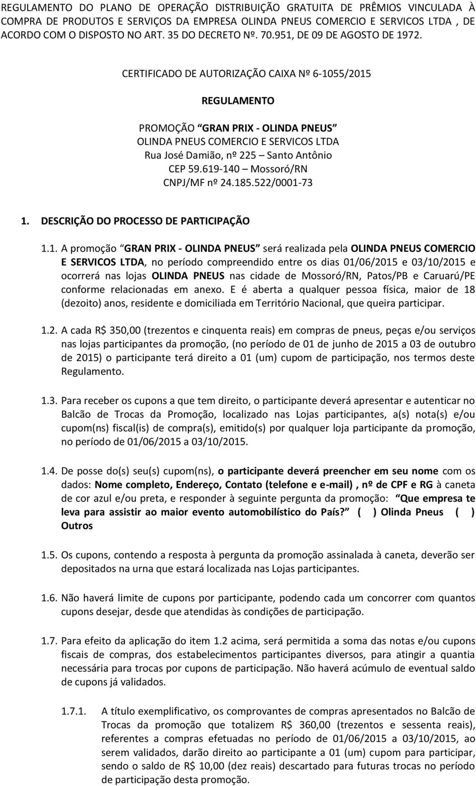 CERTIFICADO DE AUTORIZAÇÃO CAIXA Nº 6-1055/2015 REGULAMENTO PROMOÇÃO GRAN PRIX - OLINDA PNEUS OLINDA PNEUS COMERCIO E SERVICOS LTDA Rua José Damião, nº 225 Santo Antônio CEP 59.