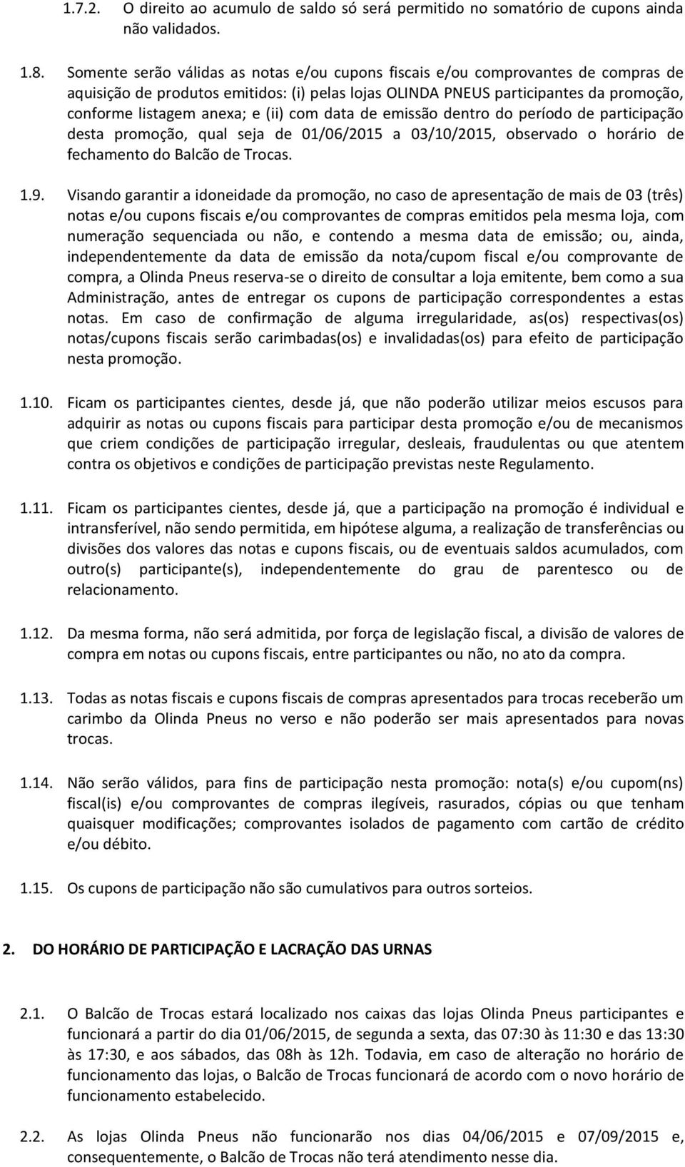 (ii) com data de emissão dentro do período de participação desta promoção, qual seja de 01/06/2015 a 03/10/2015, observado o horário de fechamento do Balcão de Trocas. 1.9.