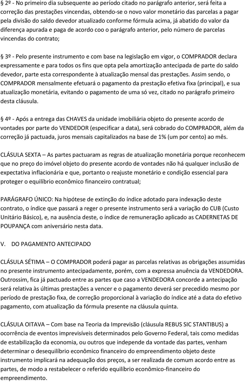 instrumento e com base na legislação em vigor, o COMPRADOR declara expressamente e para todos os fins que opta pela amortização antecipada de parte do saldo devedor, parte esta correspondente à