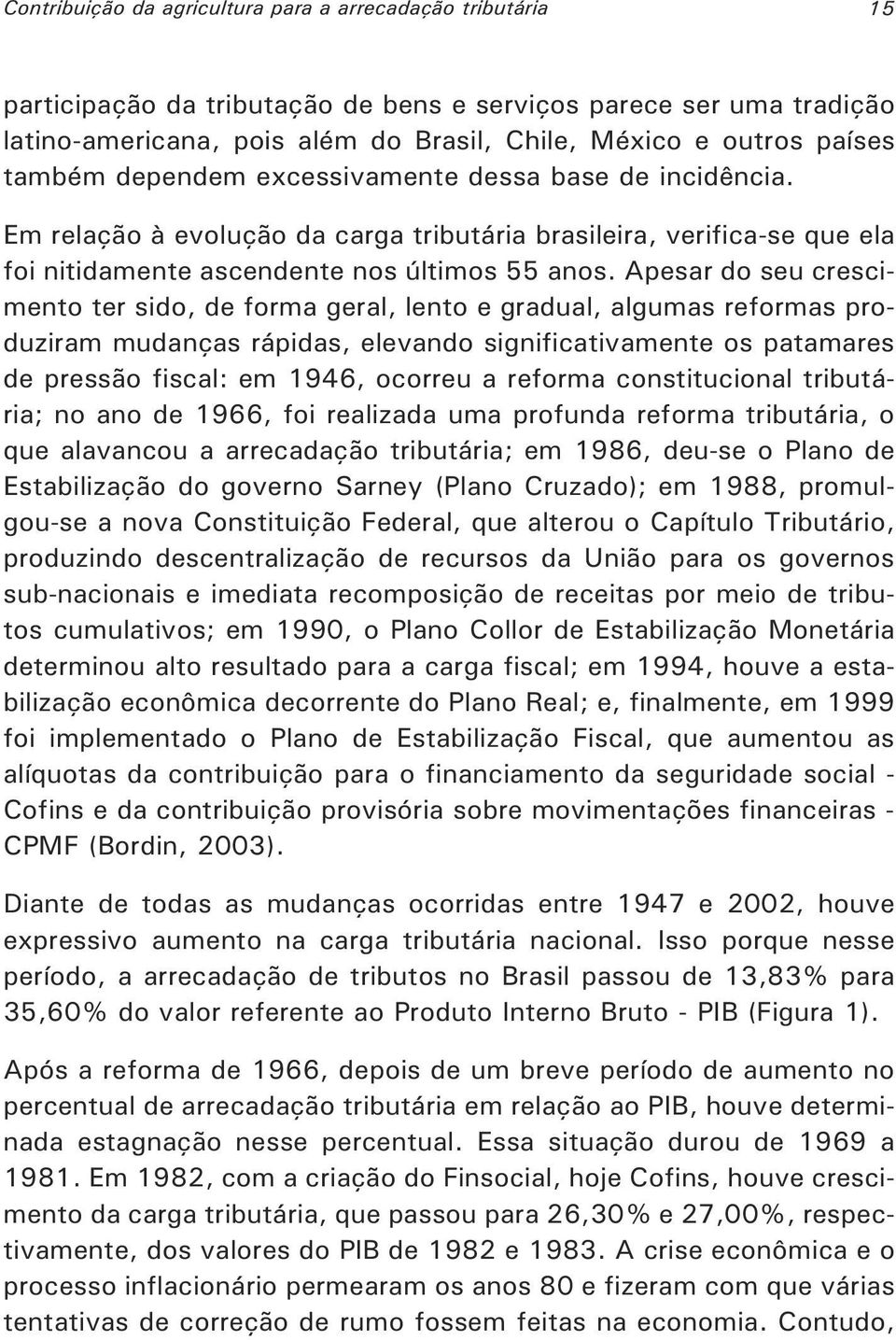 Apesar do seu crescimento ter sido, de forma geral, lento e gradual, algumas reformas produziram mudanças rápidas, elevando significativamente os patamares de pressão fiscal: em 1946, ocorreu a