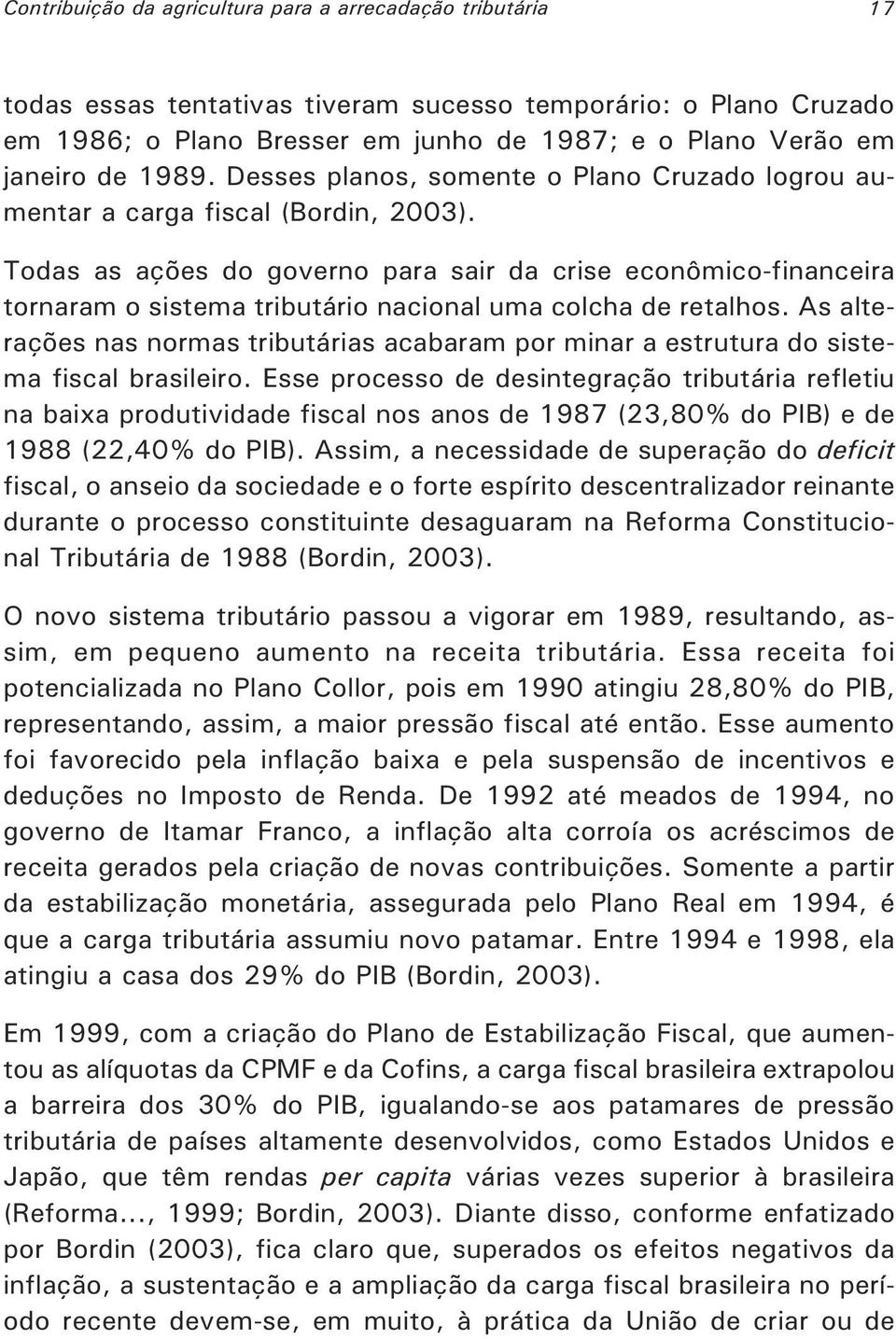 Todas as ações do governo para sair da crise econômico-financeira tornaram o sistema tributário nacional uma colcha de retalhos.