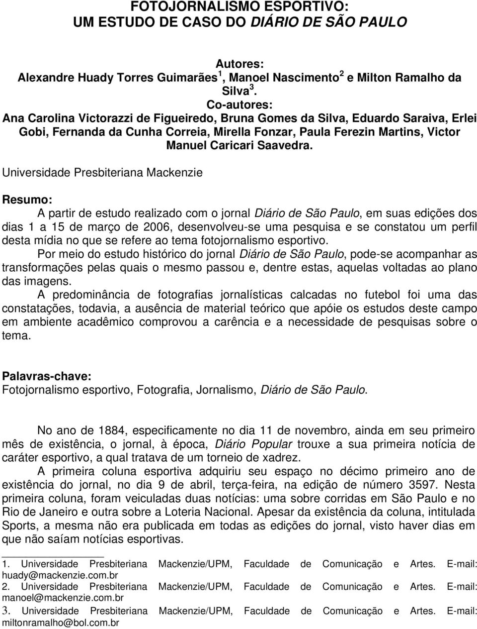 Universidade Presbiteriana Mackenzie Resumo: A partir de estudo realizado com o jornal Diário de São Paulo, em suas edições dos dias 1 a 15 de março de 2006, desenvolveu-se uma pesquisa e se