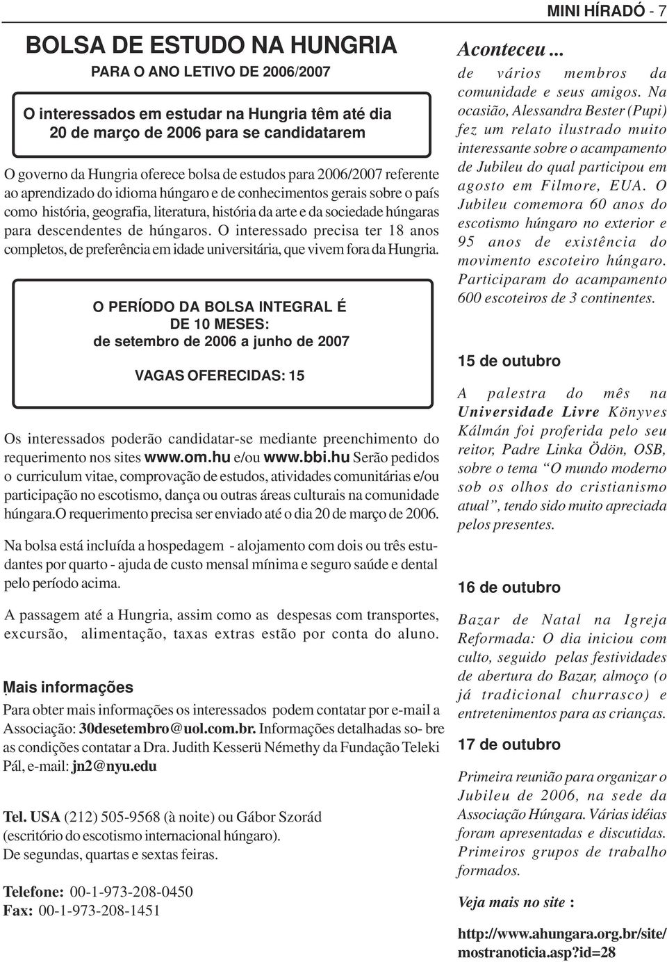 húngaros. O interessado precisa ter 18 anos completos, de preferência em idade universitária, que vivem fora da Hungria.