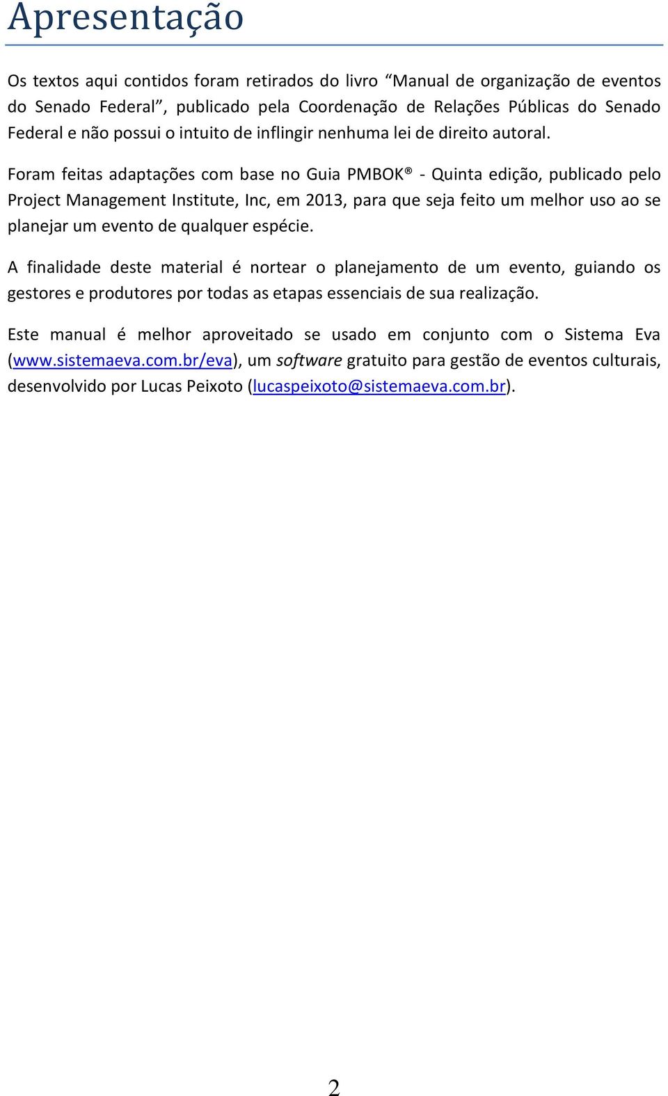 Foram feitas adaptações com base no Guia PMBOK - Quinta edição, publicado pelo Project Management Institute, Inc, em 2013, para que seja feito um melhor uso ao se planejar um evento de qualquer