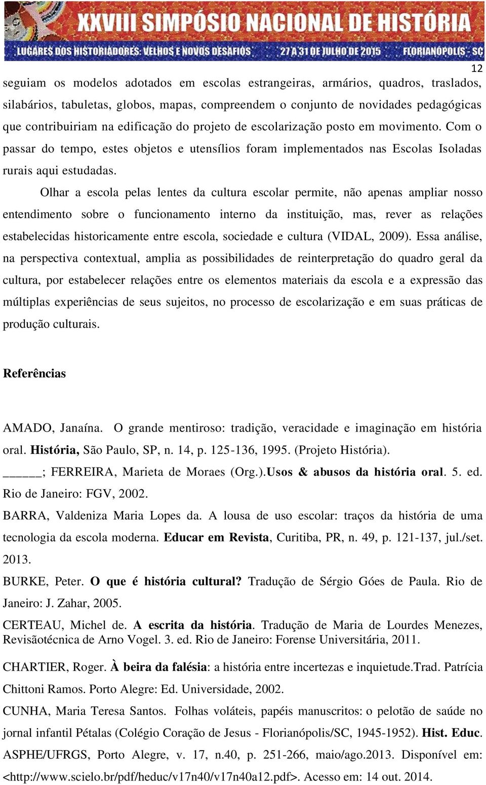 Olhar a escola pelas lentes da cultura escolar permite, não apenas ampliar nosso entendimento sobre o funcionamento interno da instituição, mas, rever as relações estabelecidas historicamente entre