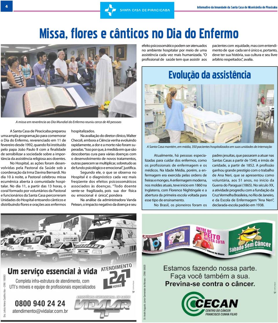 O profissional de saúde tem que assistir aos pacientes com equidade, mas com entendimento de que cada ser é único e, portanto, deve ter sua história, sua cultura e seu livre arbítrio respeitados,