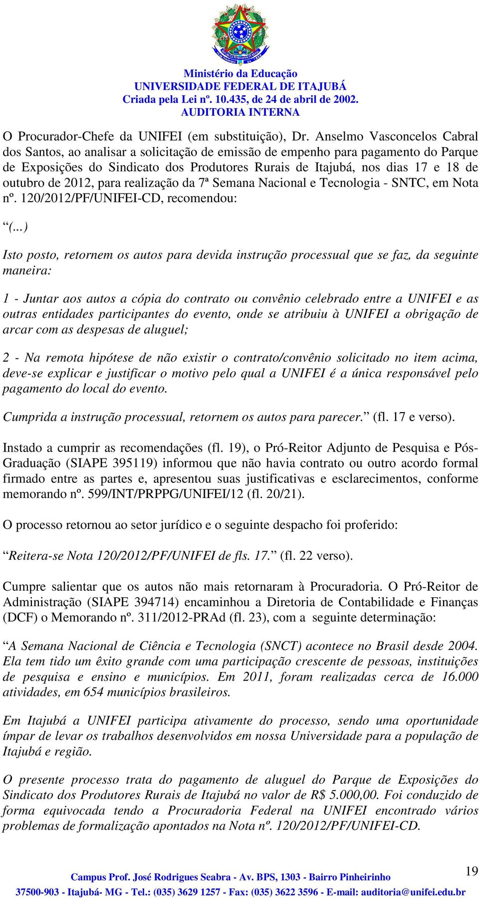 outubro de 2012, para realização da 7ª Semana Nacional e Tecnologia - SNTC, em Nota nº. 120/2012/PF/UNIFEI-CD, recomendou: (.