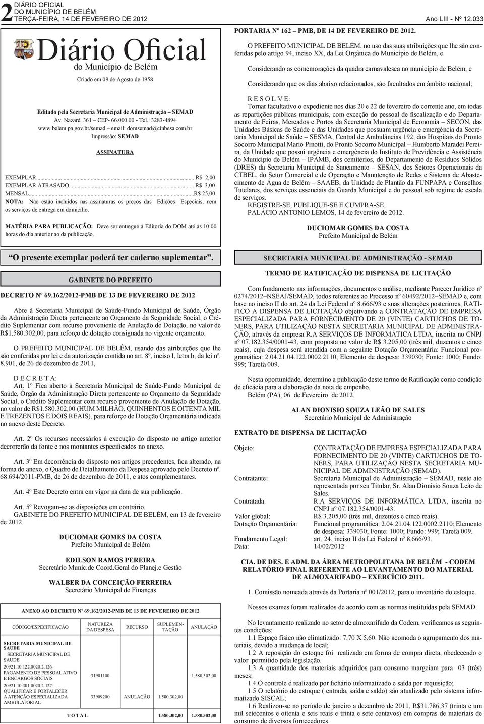 ..R$ 25,00 NOTA: Não estão incluídos nas assinaturas os preços das Edições Especiais, nem os serviços de entrega em domicílio.