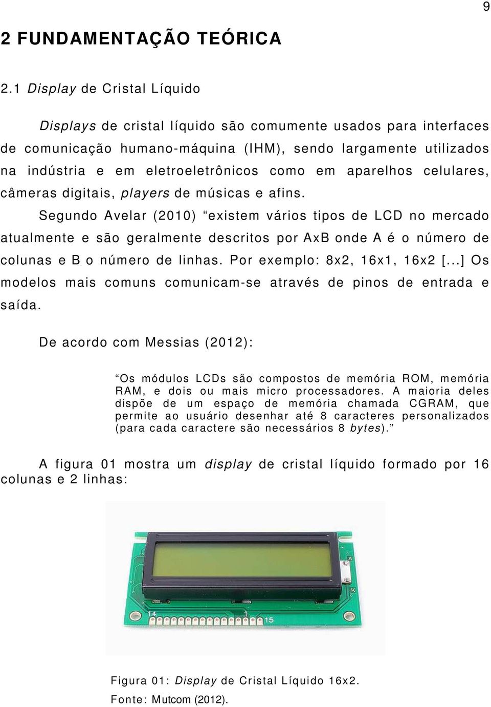 em aparelhos celulares, câmeras digitais, players de músicas e afins.