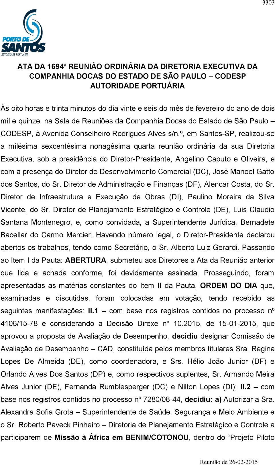 º, em Santos-SP, realizou-se a milésima sexcentésima nonagésima quarta reunião ordinária da sua Diretoria Executiva, sob a presidência do Diretor-Presidente, Angelino Caputo e Oliveira, e com a