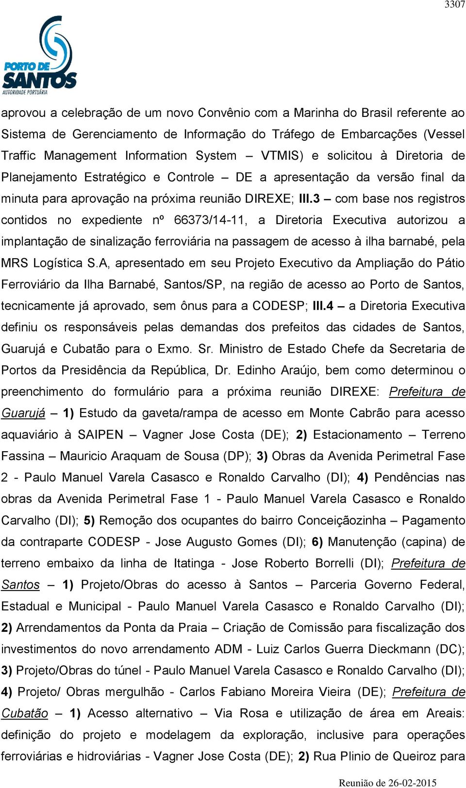 3 com base nos registros contidos no expediente nº 66373/14-11, a Diretoria Executiva autorizou a implantação de sinalização ferroviária na passagem de acesso à ilha barnabé, pela MRS Logística S.