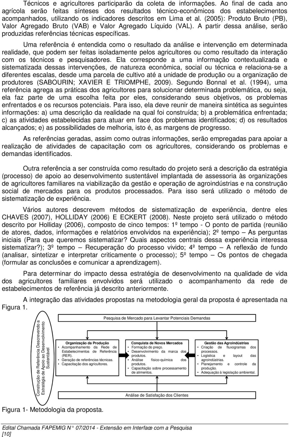 (2005): Produto Bruto (PB), Valor Agregado Bruto (VAB) e Valor Agregado Líquido (VAL). A partir dessa análise, serão produzidas referências técnicas específicas.