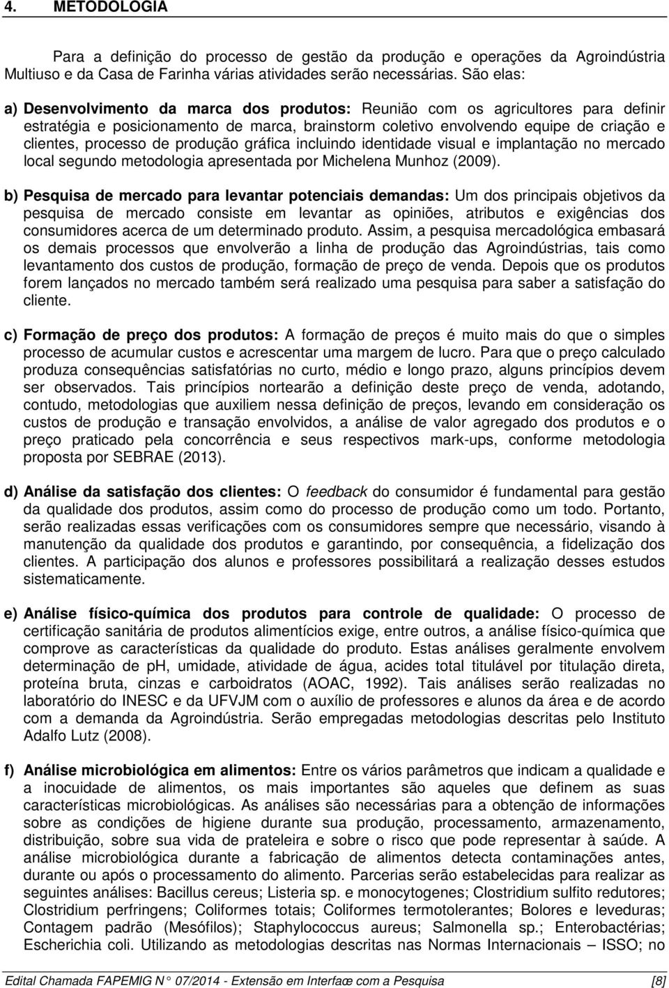 processo de produção gráfica incluindo identidade visual e implantação no mercado local segundo metodologia apresentada por Michelena Munhoz (2009).