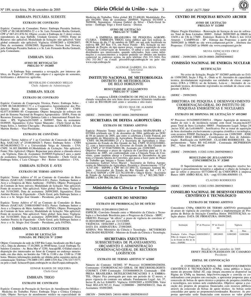 ID9249-0> Nº 189, sexta-feira, 0 de setembro de 2005 ISSN 1677-7069 5 EMBRAPA PECUÁRIA SUDESTE EXTRATO DE CONTRATO Espécie: Contrato de Comodato; Partes: Embrapa Pecuária Sudeste, CNPJ n o - 00.48.