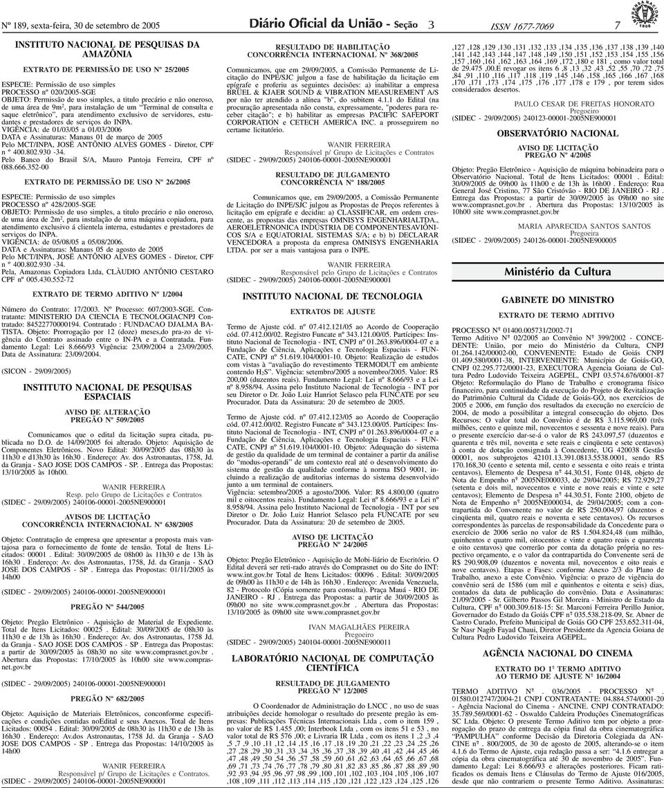 ID921954-0>EXTRATO DE PERMISSÃO DE USO Nº 25/2005 ESPECIE: Permissão de uso simples PROCESSO nº 020/2005-SGE OBJETO: Permissão de uso simples, a titulo precário e não oneroso, de uma área de 9m 2,