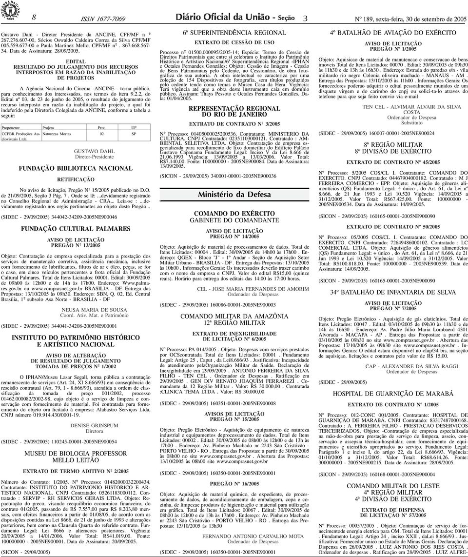 ID924805-0> PREGÃO 8 ISSN 1677-7069 Nº 189, sexta-feira, 0 de setembro de 2005 o Gustavo Dahl - Diretor Presidente da ANCINE, CPF/MF n - 267.276.