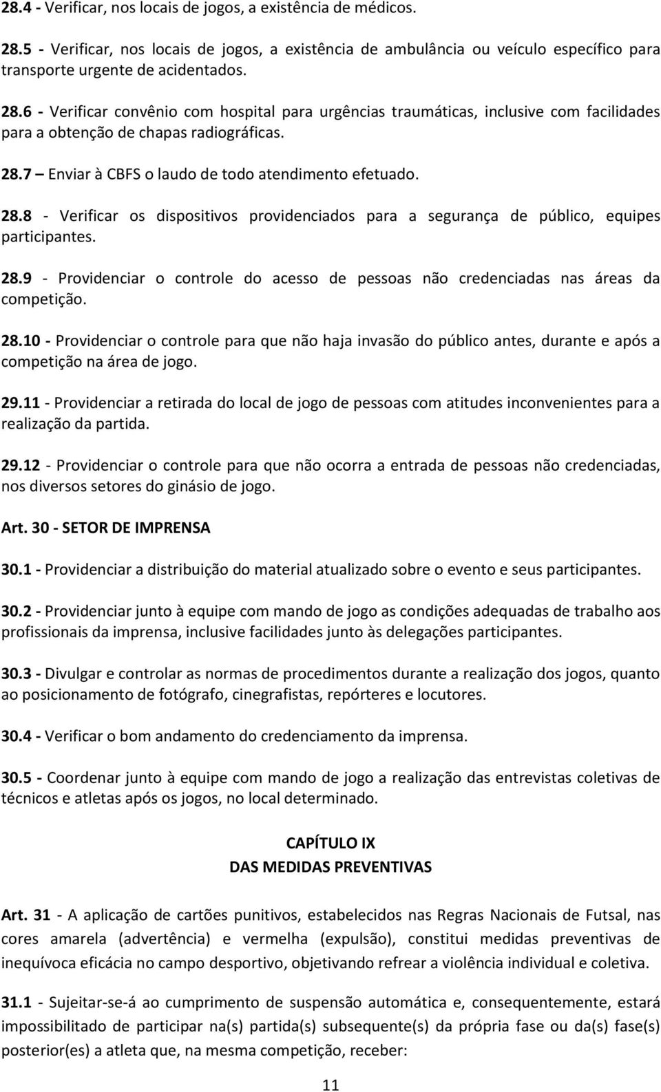 28.10 - Providenciar o controle para que não haja invasão do público antes, durante e após a competição na área de jogo. 29.