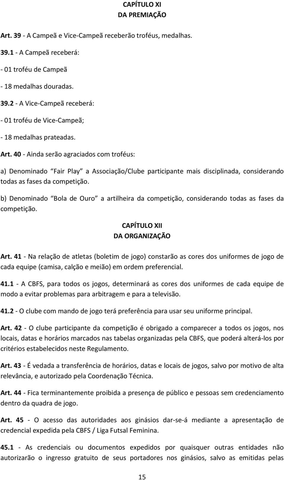 b) Denominado Bola de Ouro a artilheira da competição, considerando todas as fases da competição. CAPÍTULO XII DA ORGANIZAÇÃO Art.