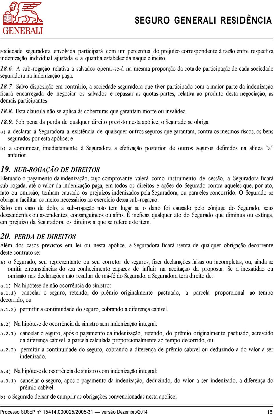 Salvo disposição em contrário, a sociedade seguradora que tiver participado com a maior parte da indenização ficará encarregada de negociar os salvados e repassar as quotas-partes, relativa ao