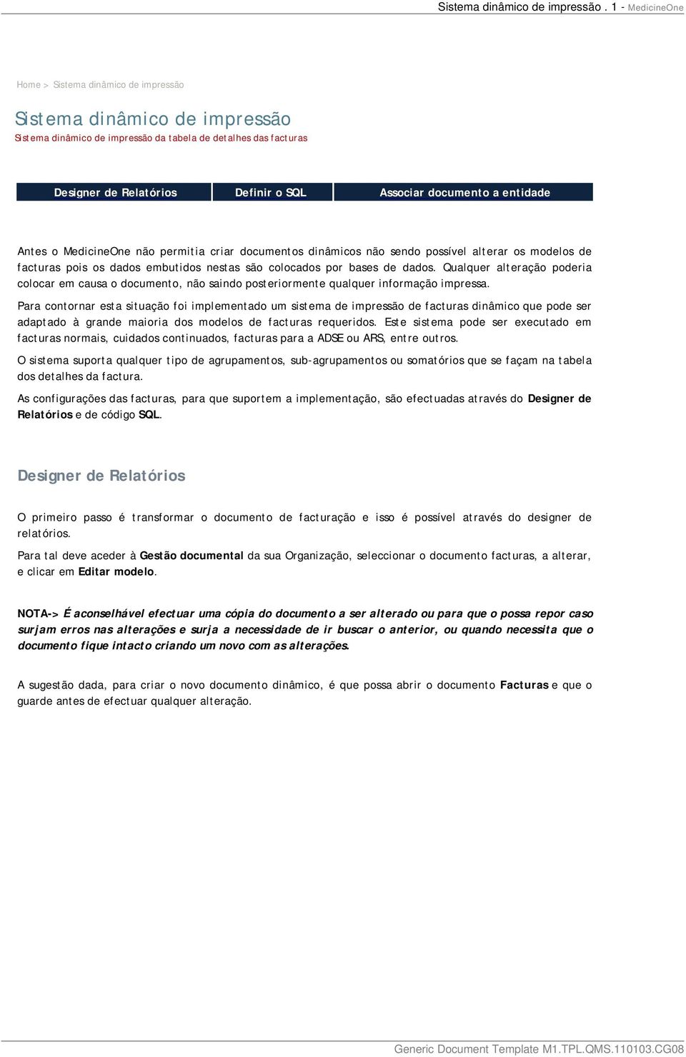 documento a entidade Antes o MedicineOne não permitia criar documentos dinâmicos não sendo possível alterar os modelos de facturas pois os dados embutidos nestas são colocados por bases de dados.