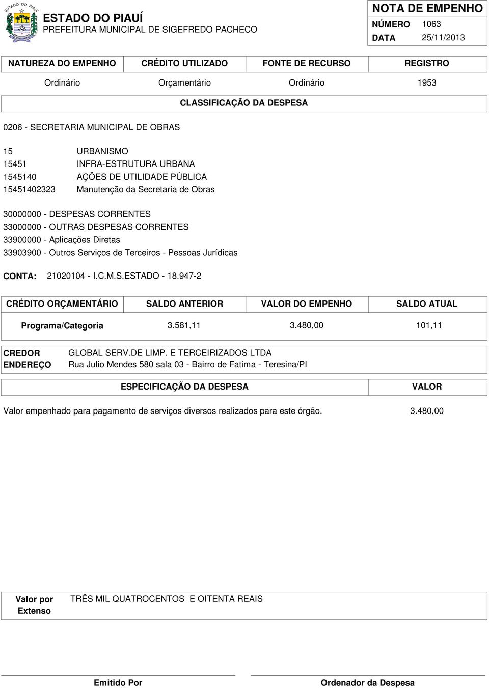 947-2 CRÉDITO ORÇAMENTÁRIO SALDO ANTERIOR DO EMPENHO SALDO ATUAL 3.581,11 3.480,00 101,11 GLOBAL SERV.DE LIMP.