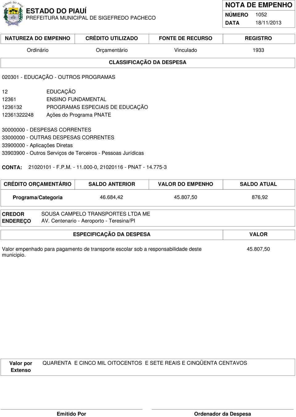 775-3 CRÉDITO ORÇAMENTÁRIO SALDO ANTERIOR DO EMPENHO SALDO ATUAL 46.684,42 45.807,50 876,92 SOUSA CAMPELO TRANSPORTES LTDA ME AV.