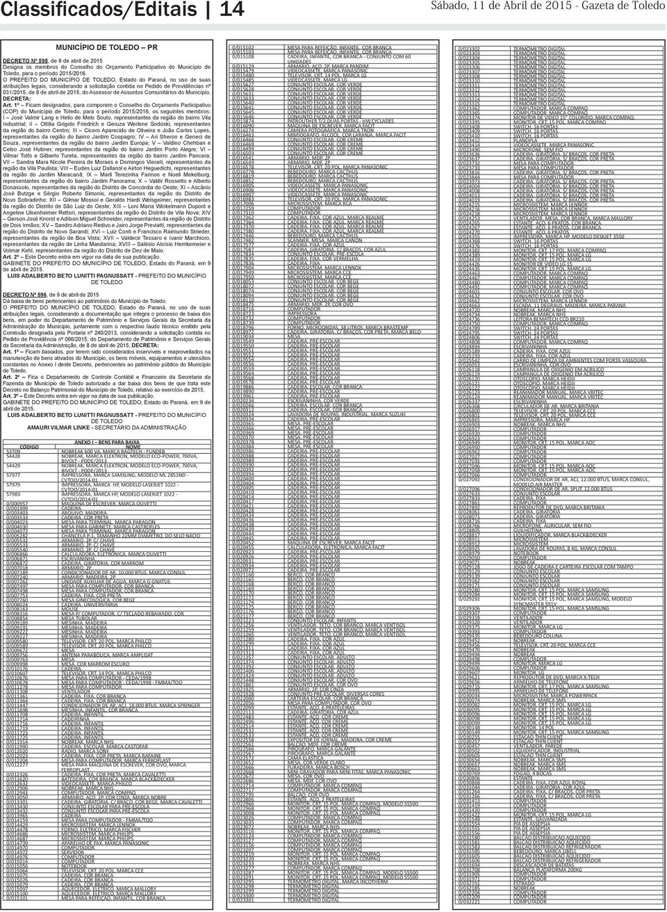 O PREFEITO DO MUNICÍPIO DE TOLEDO, Estado do Paraná, no uso de suas atribuições legais, considerando a solicitação contida no Pedido de Providências nº 031/2015, de 8 de abril de 2015, do Assessor de