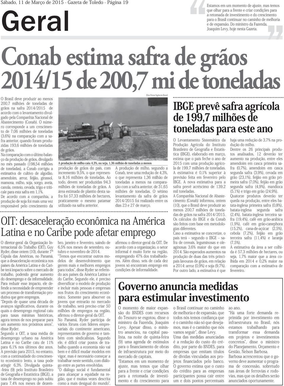 Conab estima safra de grãos 2014/15 de 200,7 mi de toneladas O Brasil deve produzir ao menos 200,7 milhões de toneladas de grãos na safra 2014/2015 de acordo com o levantamento divulgado pela