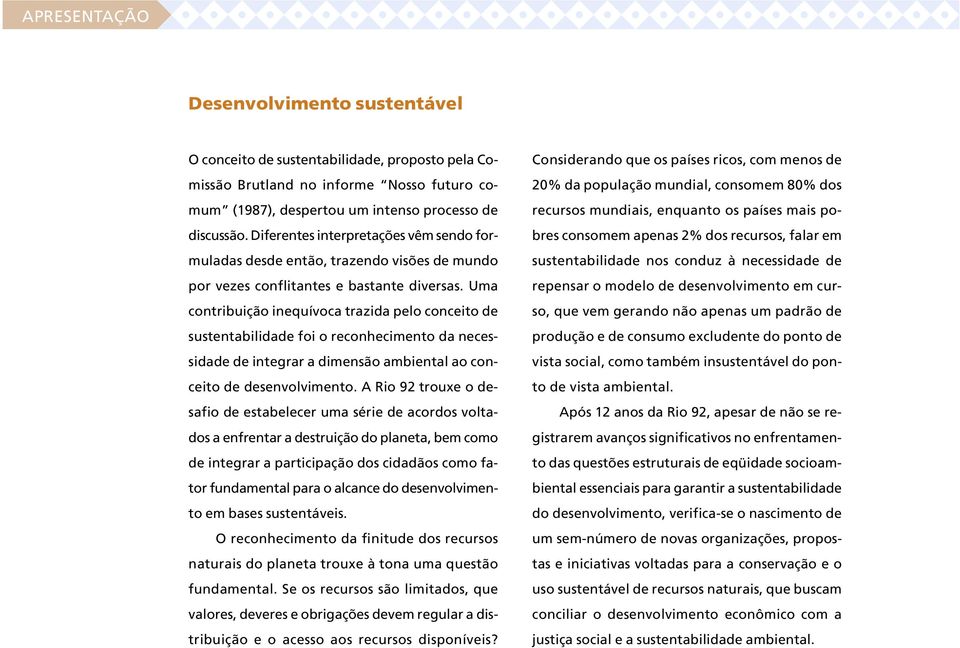 Uma contribuição inequívoca trazida pelo conceito de sustentabilidade foi o reconhecimento da necessidade de integrar a dimensão ambiental ao conceito de desenvolvimento.