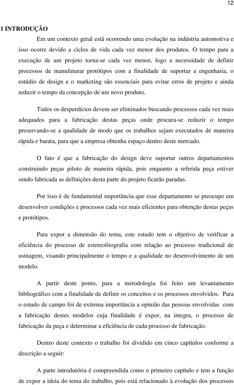 marketing são essenciais para evitar erros de projeto e ainda reduzir o tempo da concepção de um novo produto.