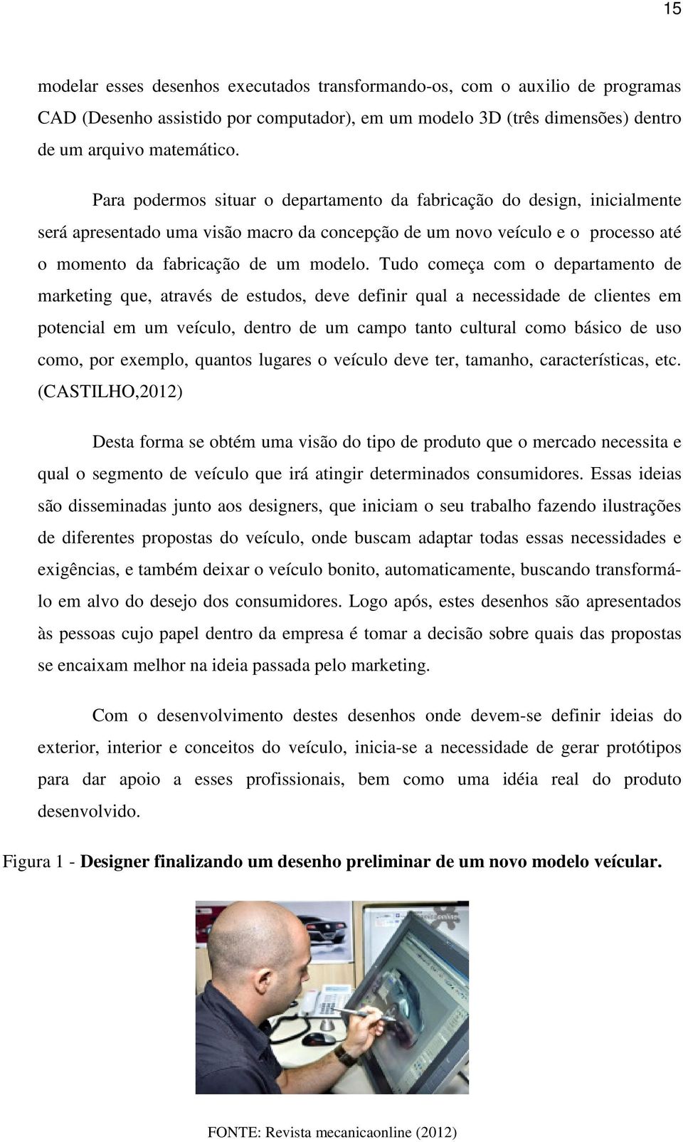 Tudo começa com o departamento de marketing que, através de estudos, deve definir qual a necessidade de clientes em potencial em um veículo, dentro de um campo tanto cultural como básico de uso como,