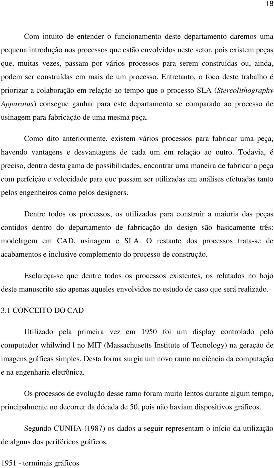 Entretanto, o foco deste trabalho é priorizar a colaboração em relação ao tempo que o processo SLA (Stereolithography Apparatus) consegue ganhar para este departamento se comparado ao processo de