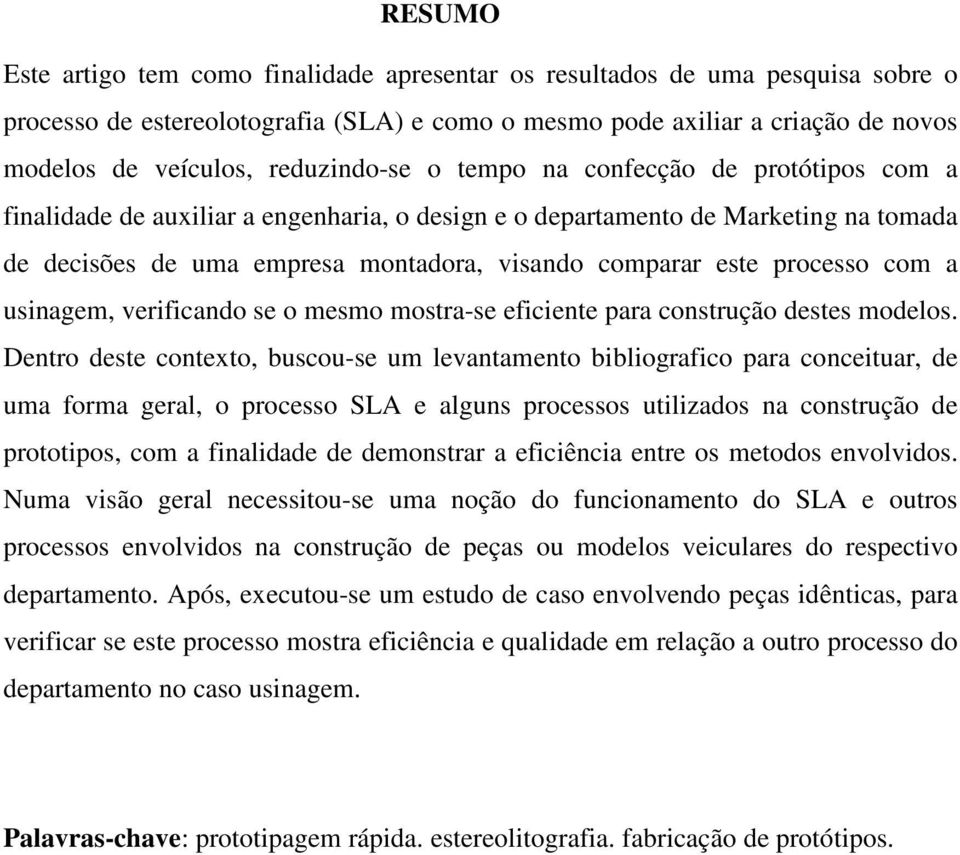 processo com a usinagem, verificando se o mesmo mostra-se eficiente para construção destes modelos.