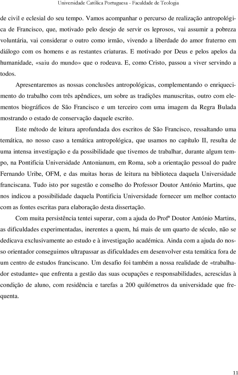 liberdade do amor fraterno em diálogo com os homens e as restantes criaturas. E motivado por Deus e pelos apelos da humanidade, «saiu do mundo» que o rodeava.